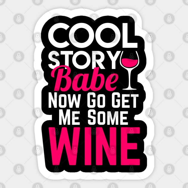 Cool Story Babe Now Go Get Me Some Wine Sticker by indigosstuff
